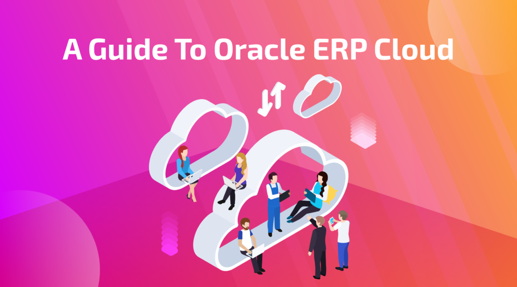 A Guide To Oracle ERP Cloud