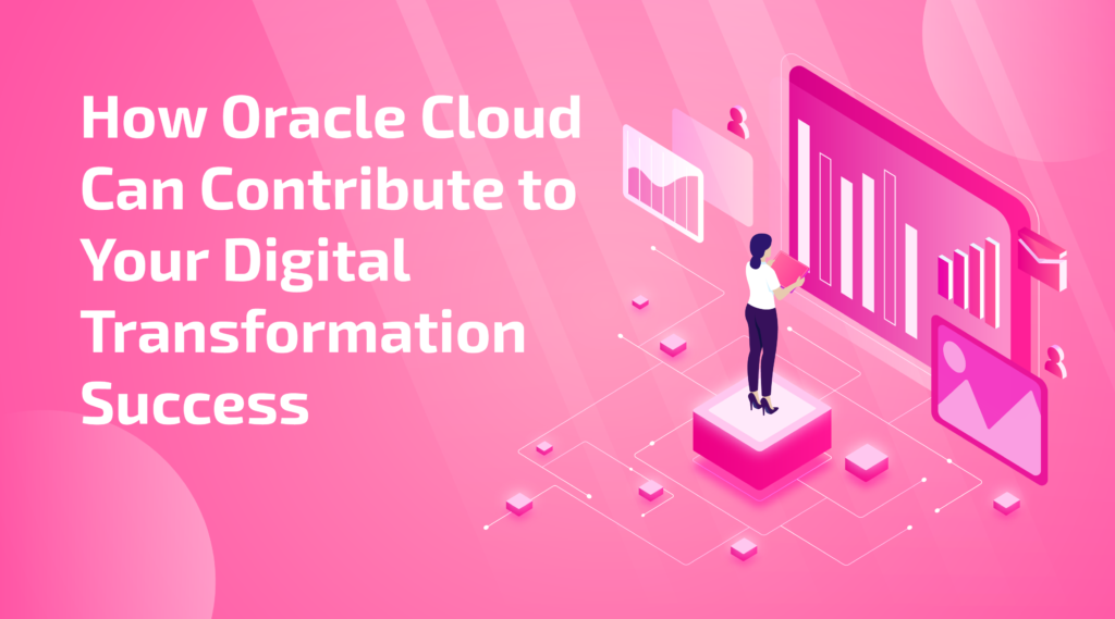 How Oracle Cloud Can Contribute to Your Digital Transformation Success