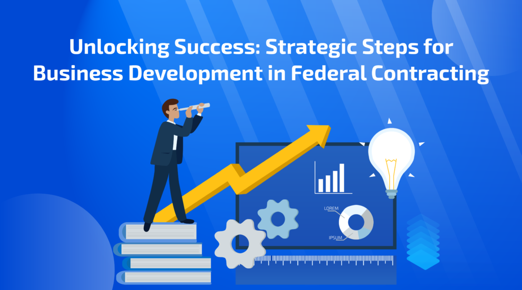 Unlocking Success: Strategic Steps for Business Development in Federal Contracting